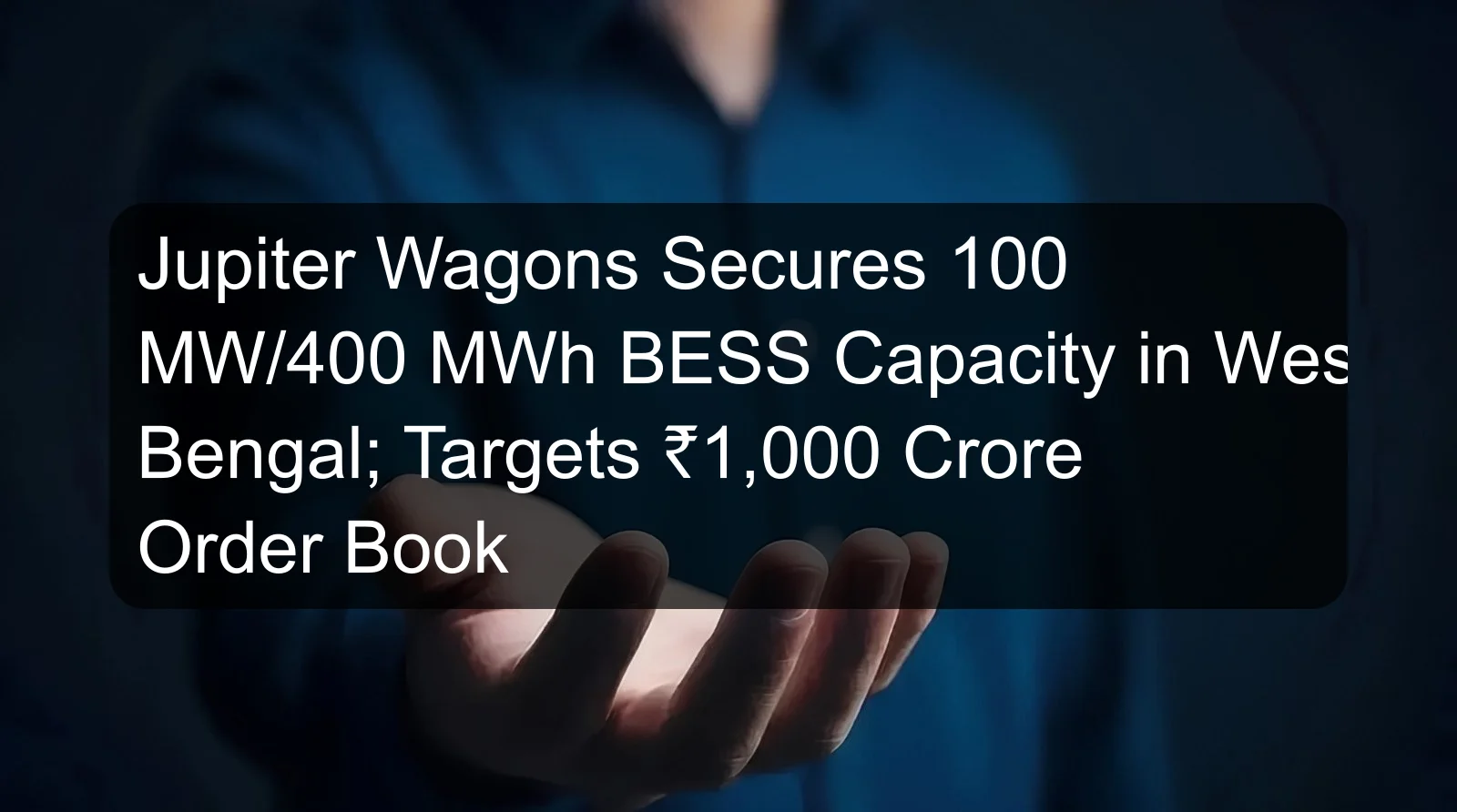Jupiter Wagons Secures 100 MW/400 MWh BESS Capacity in West Bengal; Targets ₹1,000 Crore Order Book Jupiter Wagons Secures 100 MW/400 MWh BESS Capacity in West Bengal; Targets ₹1,000 Crore Order Book