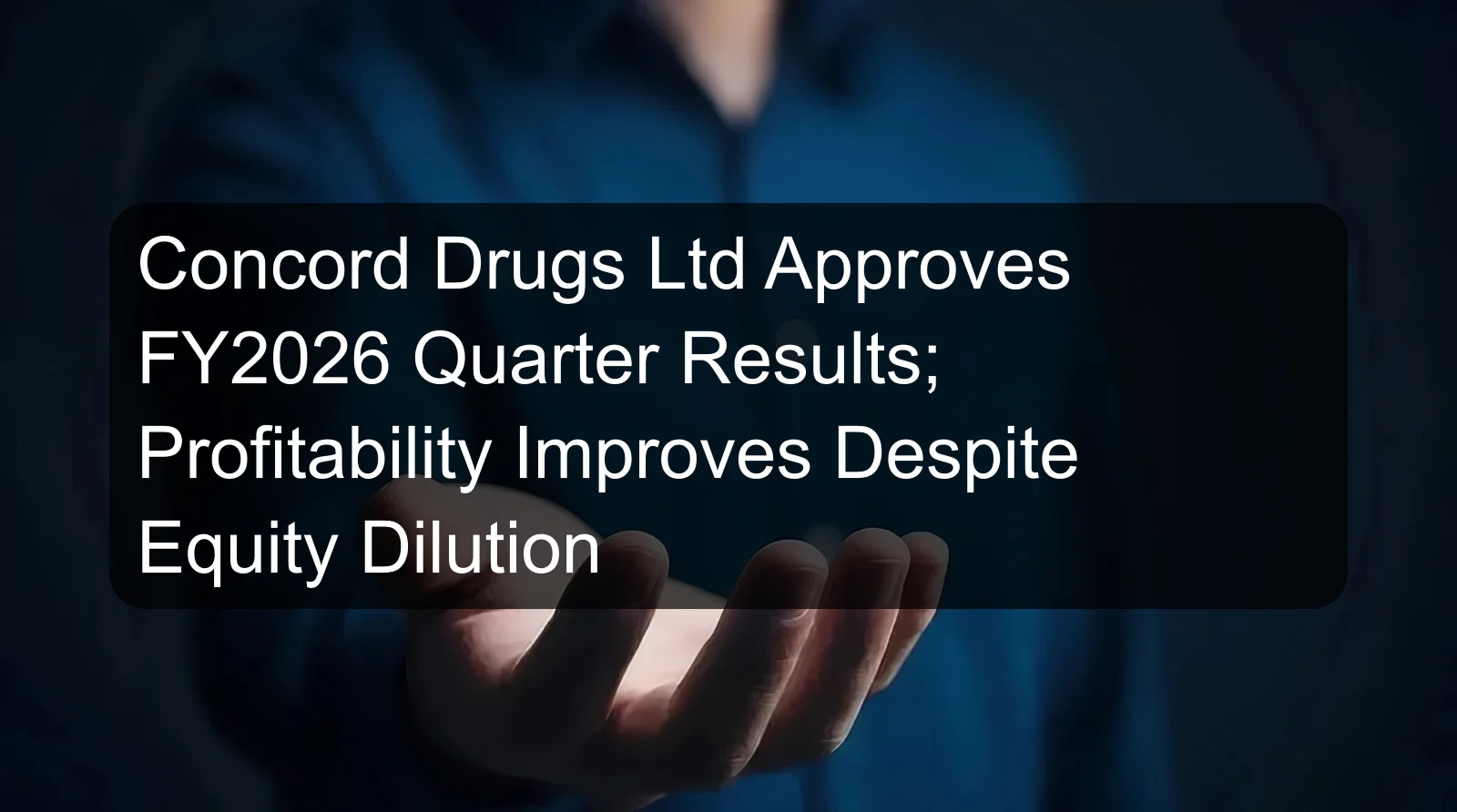 Concord Drugs Ltd Approves FY2026 Quarter Results; Profitability Improves Despite Equity Dilution Concord Drugs Ltd Approves FY2026 Quarter Results; Profitability Improves Despite Equity Dilution