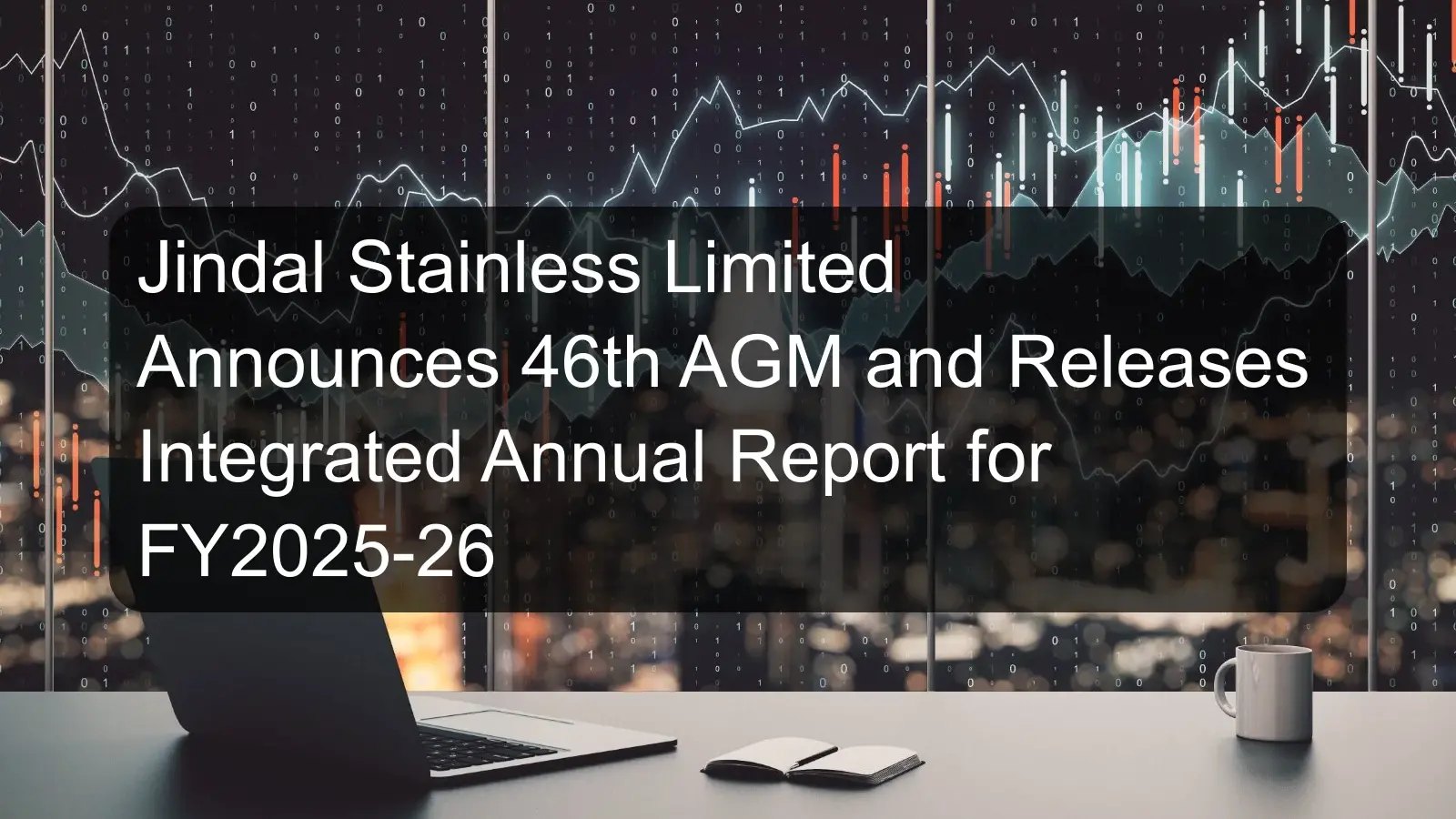 Jindal Stainless Limited Announces 46th AGM and Releases Integrated Annual Report for FY2025-26 Jindal Stainless Limited Announces 46th AGM and Releases Integrated Annual Report for FY2025-26