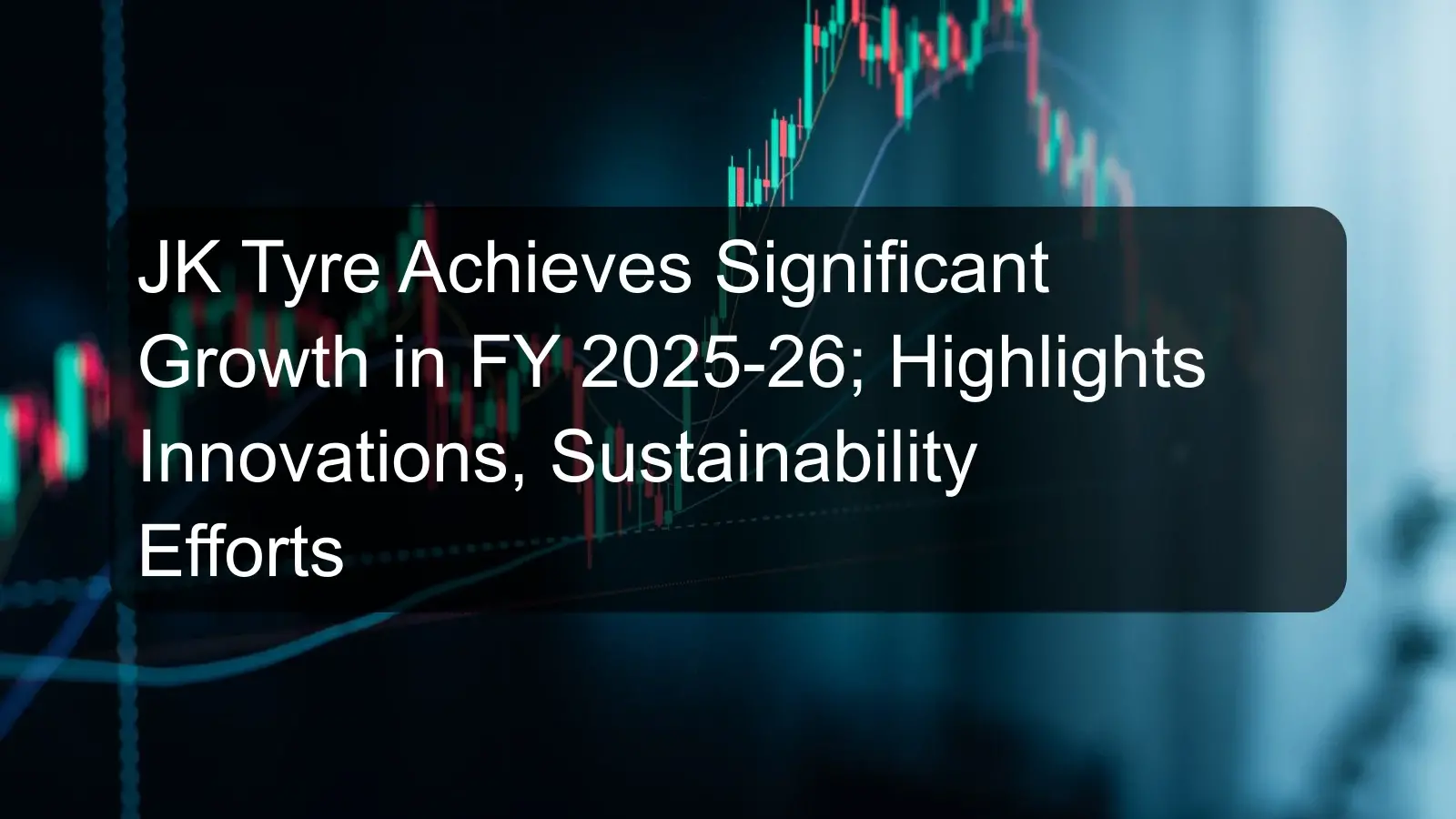 JK Tyre Achieves Significant Growth in FY 2025-26; Highlights Innovations, Sustainability Efforts JK Tyre Achieves Significant Growth in FY 2025-26; Highlights Innovations, Sustainability Efforts