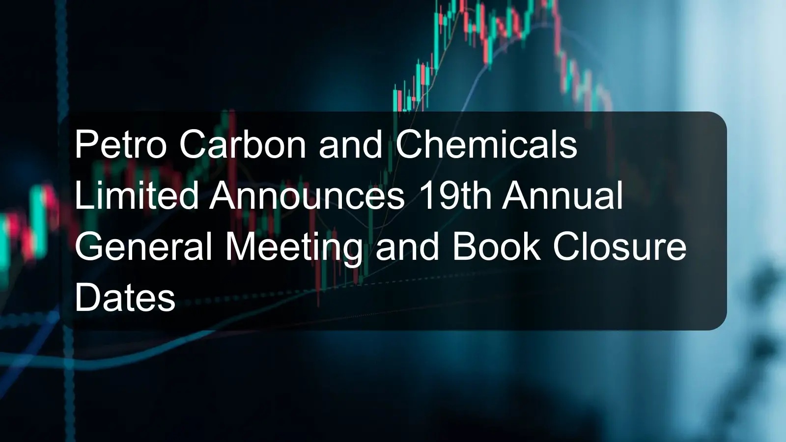 Petro Carbon and Chemicals Limited Announces 19th Annual General Meeting and Book Closure Dates Petro Carbon and Chemicals Limited Announces 19th Annual General Meeting and Book Closure Dates