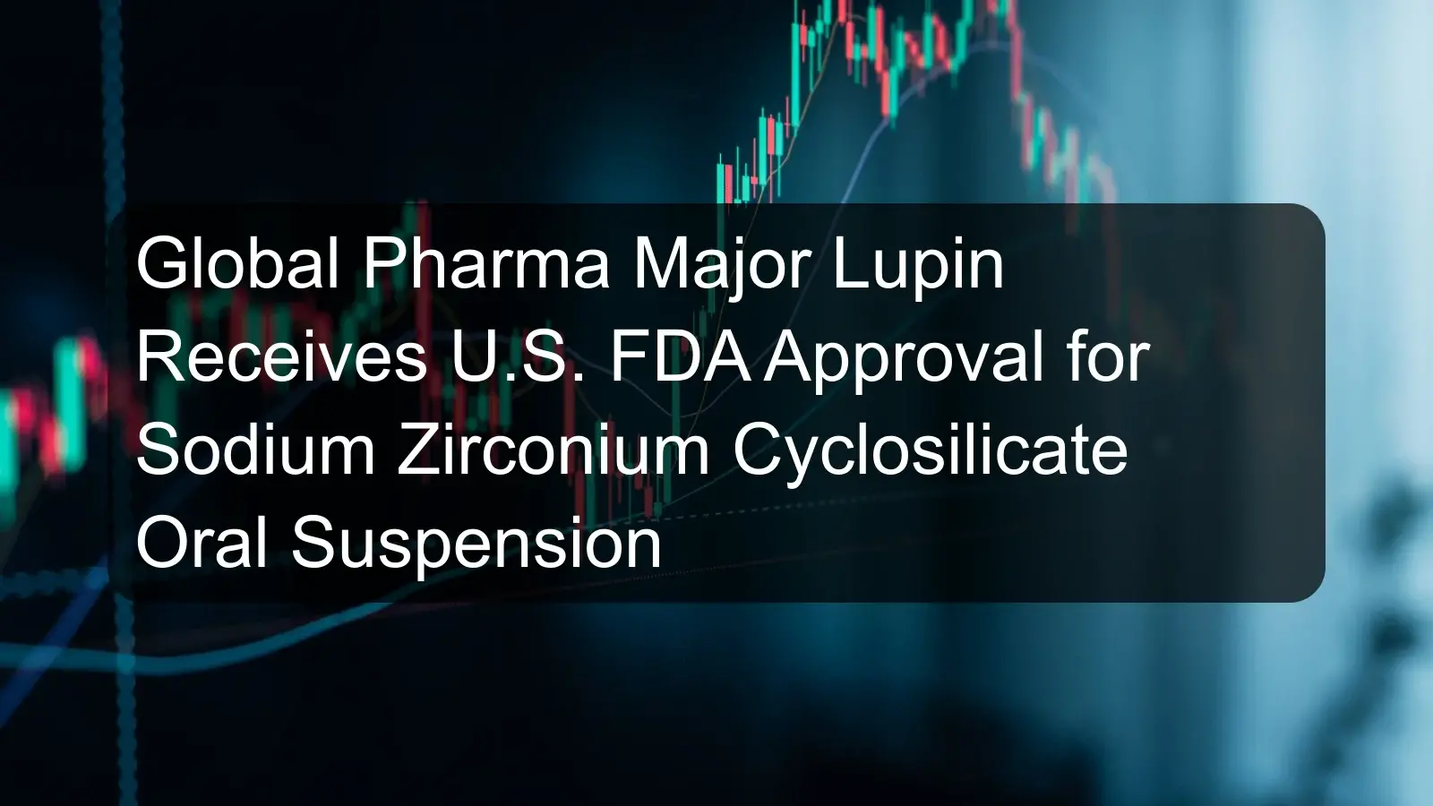 Global Pharma Major Lupin Receives U.S. FDA Approval for Sodium Zirconium Cyclosilicate Oral Suspension Global Pharma Major Lupin Receives U.S. FDA Approval for Sodium Zirconium Cyclosilicate Oral Suspension