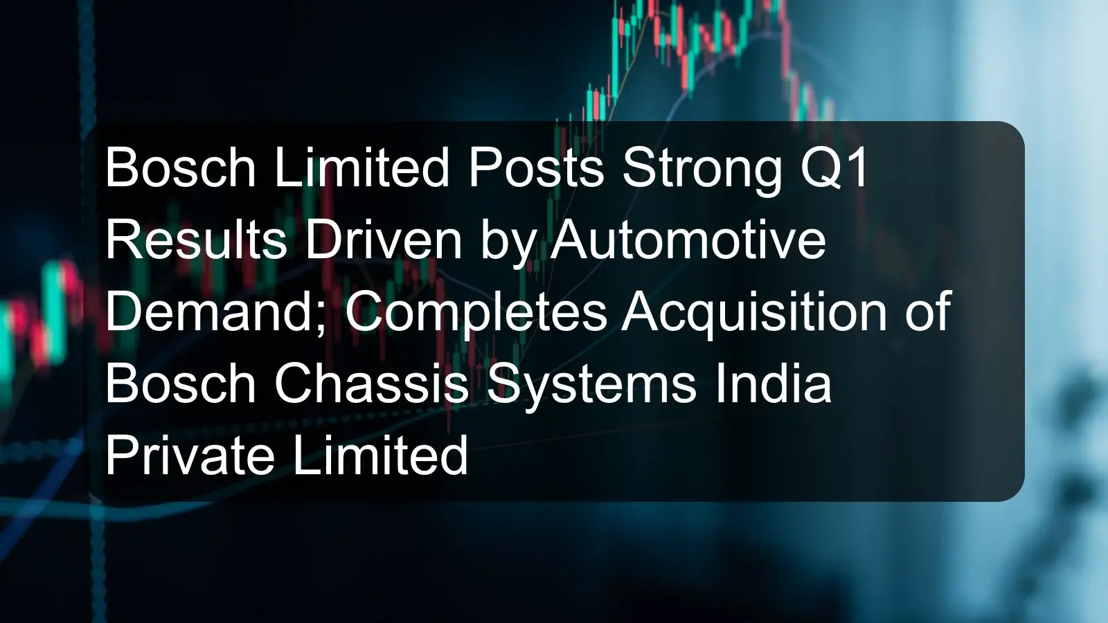 Bosch Limited Posts Strong Q1 Results Driven by Automotive Demand; Completes Acquisition of Bosch Chassis Systems India Private Limited Bosch Limited Posts Strong Q1 Results Driven by Automotive Demand; Completes Acquisition of Bosch Chassis Systems India Private Limited