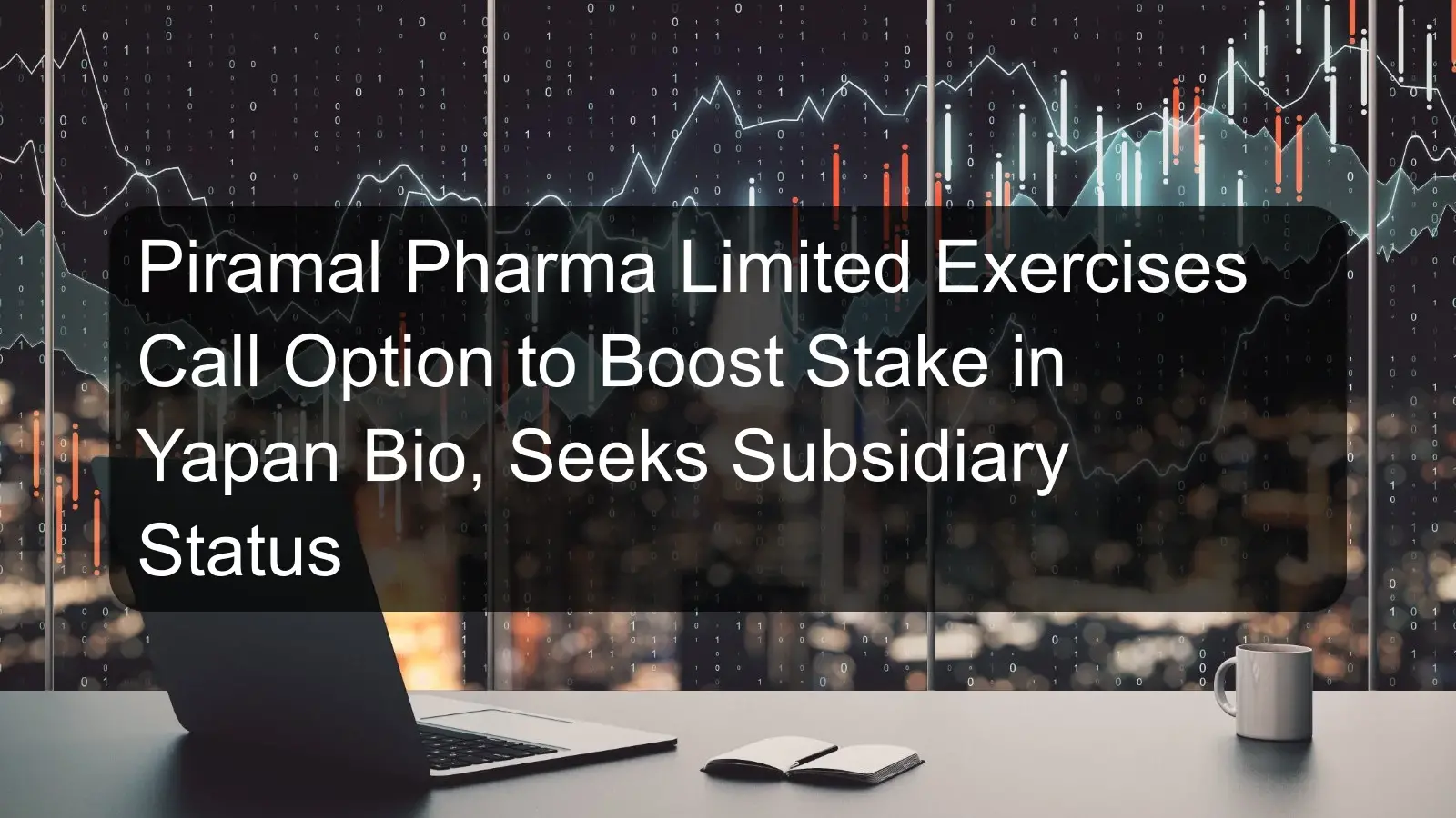 Piramal Pharma Limited Exercises Call Option to Boost Stake in Yapan Bio, Seeks Subsidiary Status