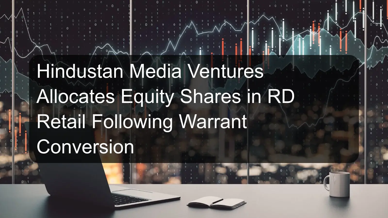 Hindustan Media Ventures Allocates Equity Shares in RD Retail Following Warrant Conversion Hindustan Media Ventures Allocates Equity Shares in RD Retail Following Warrant Conversion
