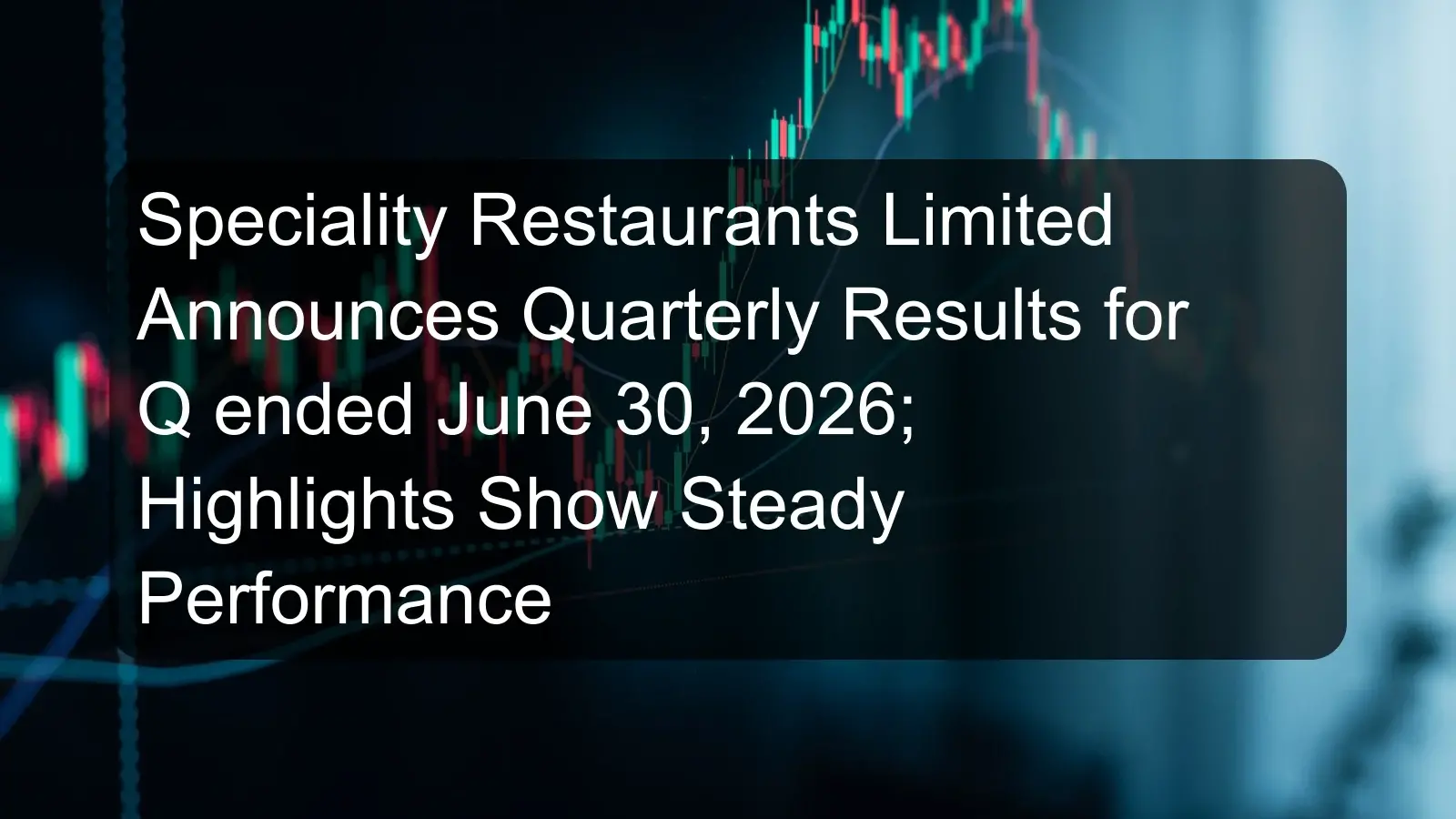 Speciality Restaurants Limited Announces Quarterly Results for Q ended June 30, 2026; Highlights Show Steady Performance
