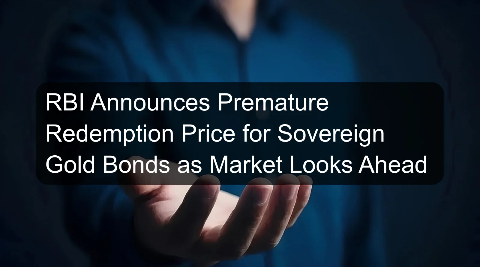 RBI Announces Premature Redemption Price for Sovereign Gold Bonds as Market Looks Ahead RBI Announces Premature Redemption Price for Sovereign Gold Bonds as Market Looks Ahead