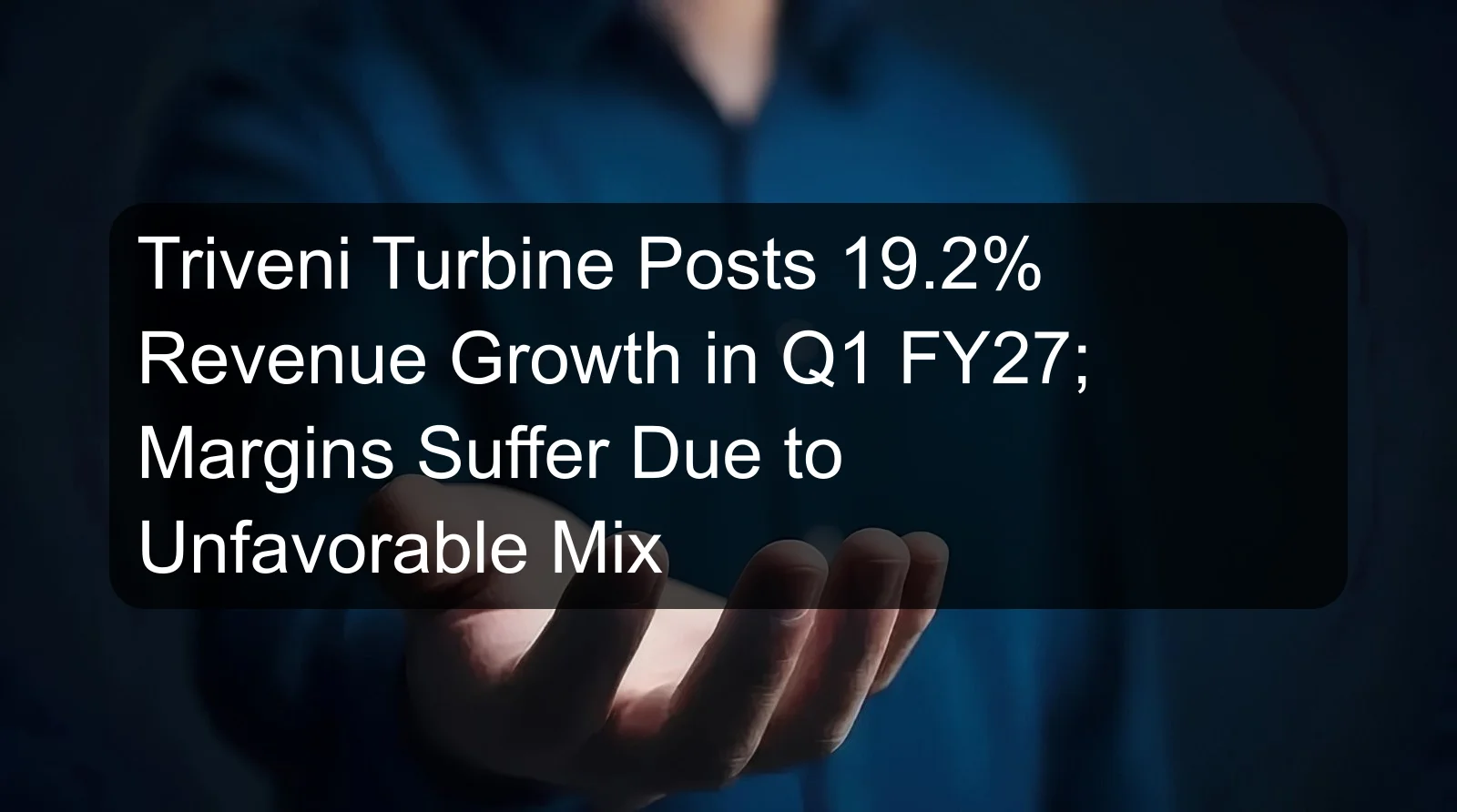 Triveni Turbine Posts 19.2% Revenue Growth in Q1 FY27; Margins Suffer Due to Unfavorable Mix Triveni Turbine Posts 19.2% Revenue Growth in Q1 FY27; Margins Suffer Due to Unfavorable Mix