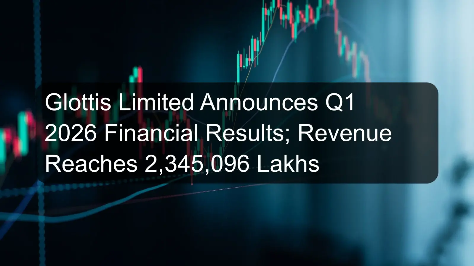 Glottis Limited Announces Q1 2026 Financial Results; Revenue Reaches 2,345,096 Lakhs Glottis Limited Announces Q1 2026 Financial Results; Revenue Reaches 2,345,096 Lakhs