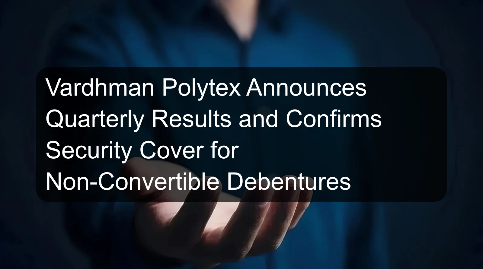 Vardhman Polytex Announces Quarterly Results and Confirms Security Cover for Non-Convertible Debentures Vardhman Polytex Announces Quarterly Results and Confirms Security Cover for Non-Convertible Debentures