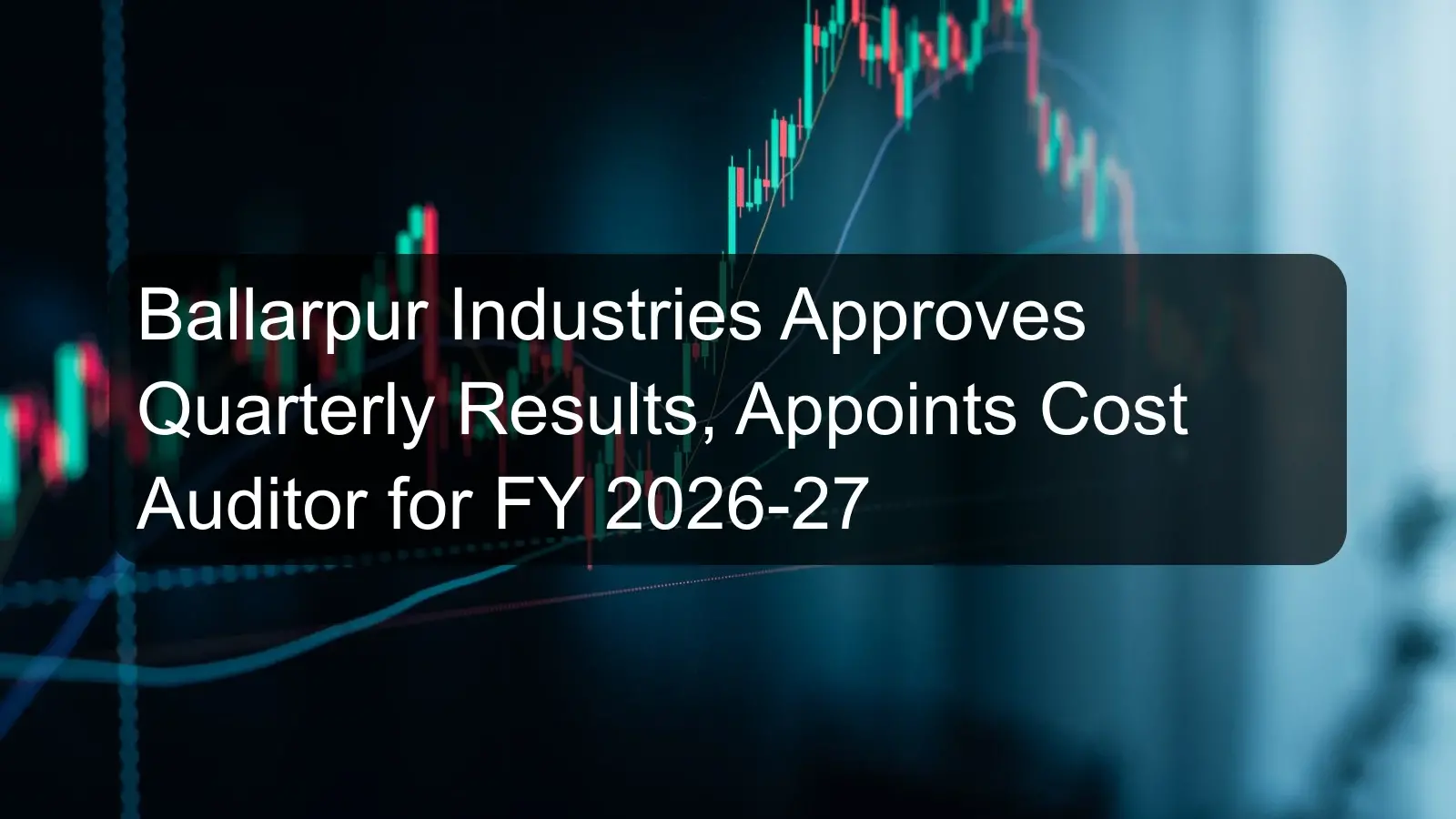Ballarpur Industries Approves Quarterly Results, Appoints Cost Auditor for FY 2026-27