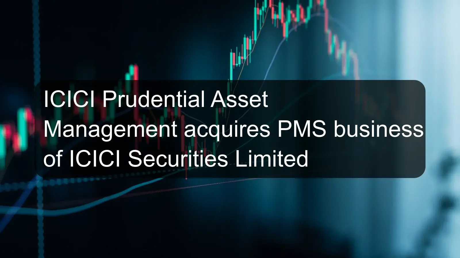 ICICI Prudential Asset Management acquires PMS business of ICICI Securities Limited