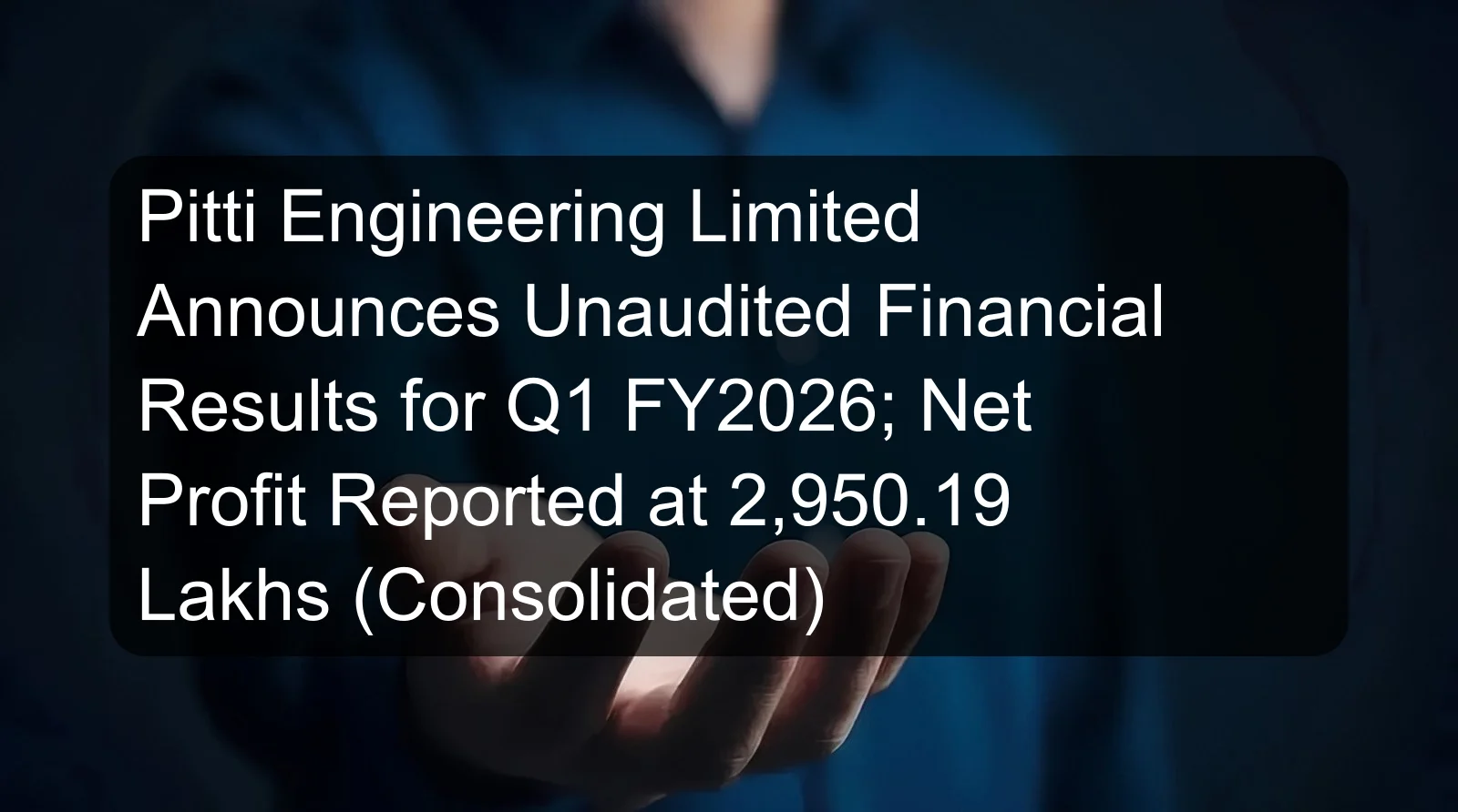 Pitti Engineering Limited Announces Unaudited Financial Results for Q1 FY2026; Net Profit Reported at 2,950.19 Lakhs (Consolidated) Pitti Engineering Limited Announces Unaudited Financial Results for Q1 FY2026; Net Profit Reported at 2,950.19 Lakhs (Consolidated)