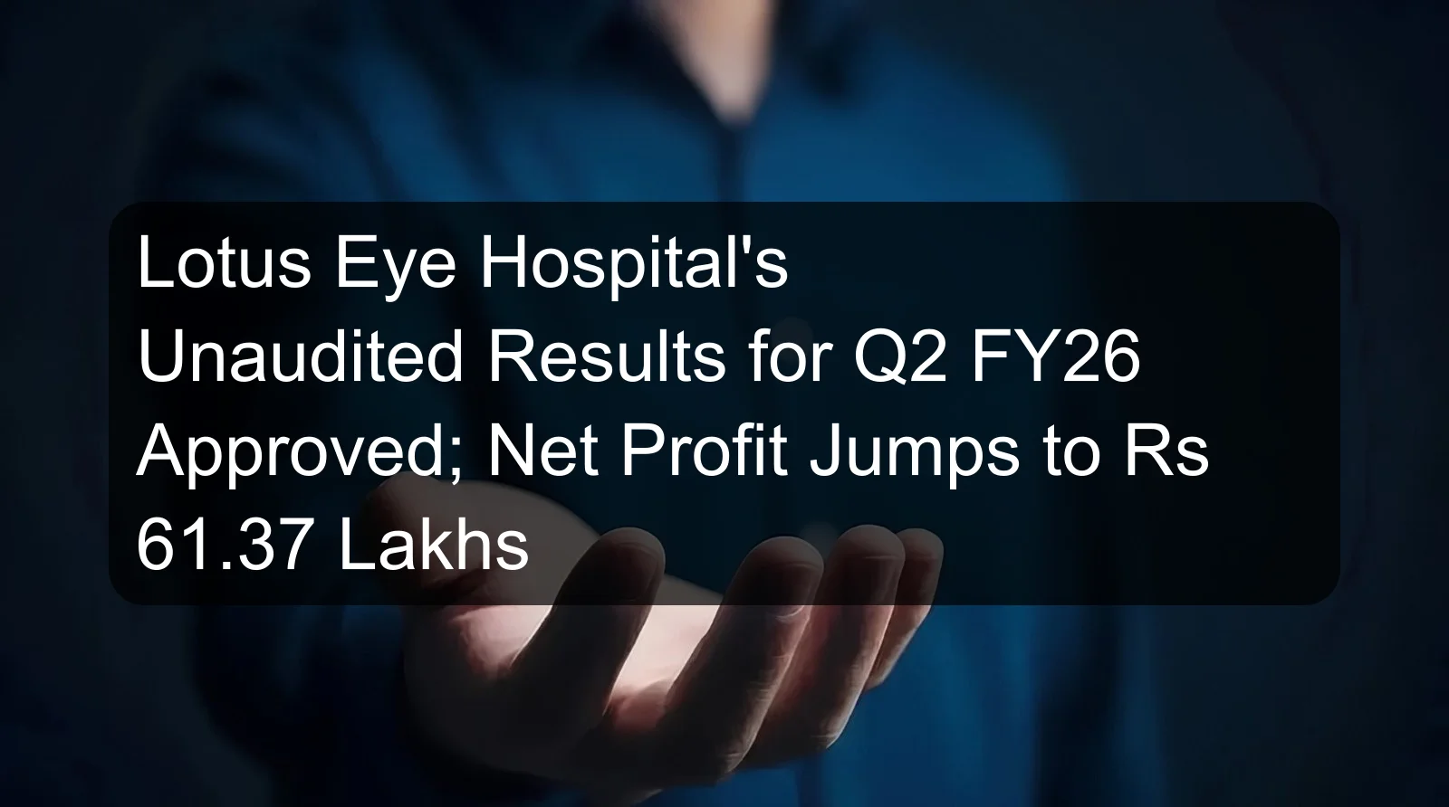 Lotus Eye Hospital's Unaudited Results for Q2 FY26 Approved; Net Profit Jumps to Rs 61.37 Lakhs Lotus Eye Hospital's Unaudited Results for Q2 FY26 Approved; Net Profit Jumps to Rs 61.37 Lakhs