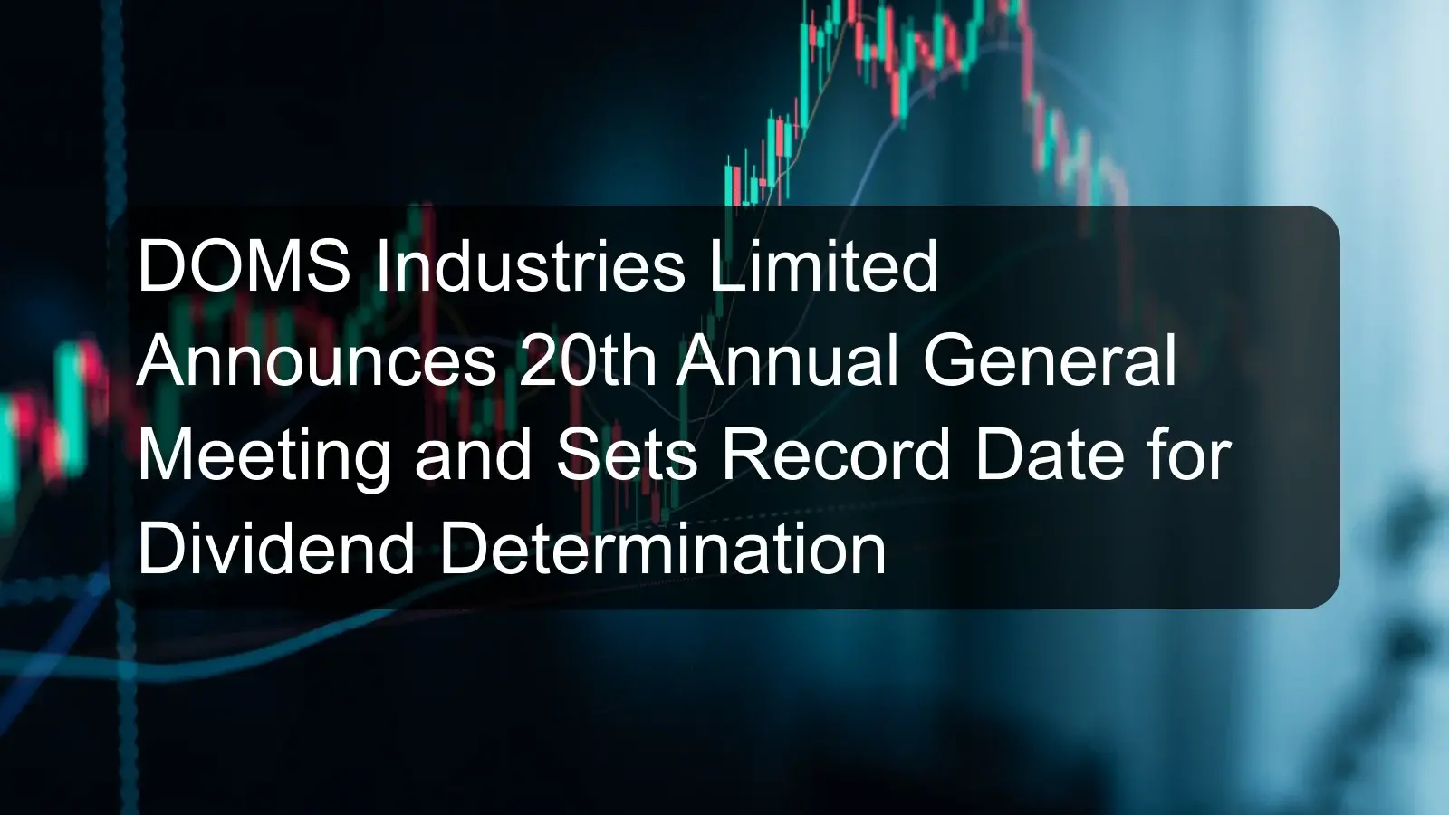 DOMS Industries Limited Announces 20th Annual General Meeting and Sets Record Date for Dividend Determination DOMS Industries Limited Announces 20th Annual General Meeting and Sets Record Date for Dividend Determination