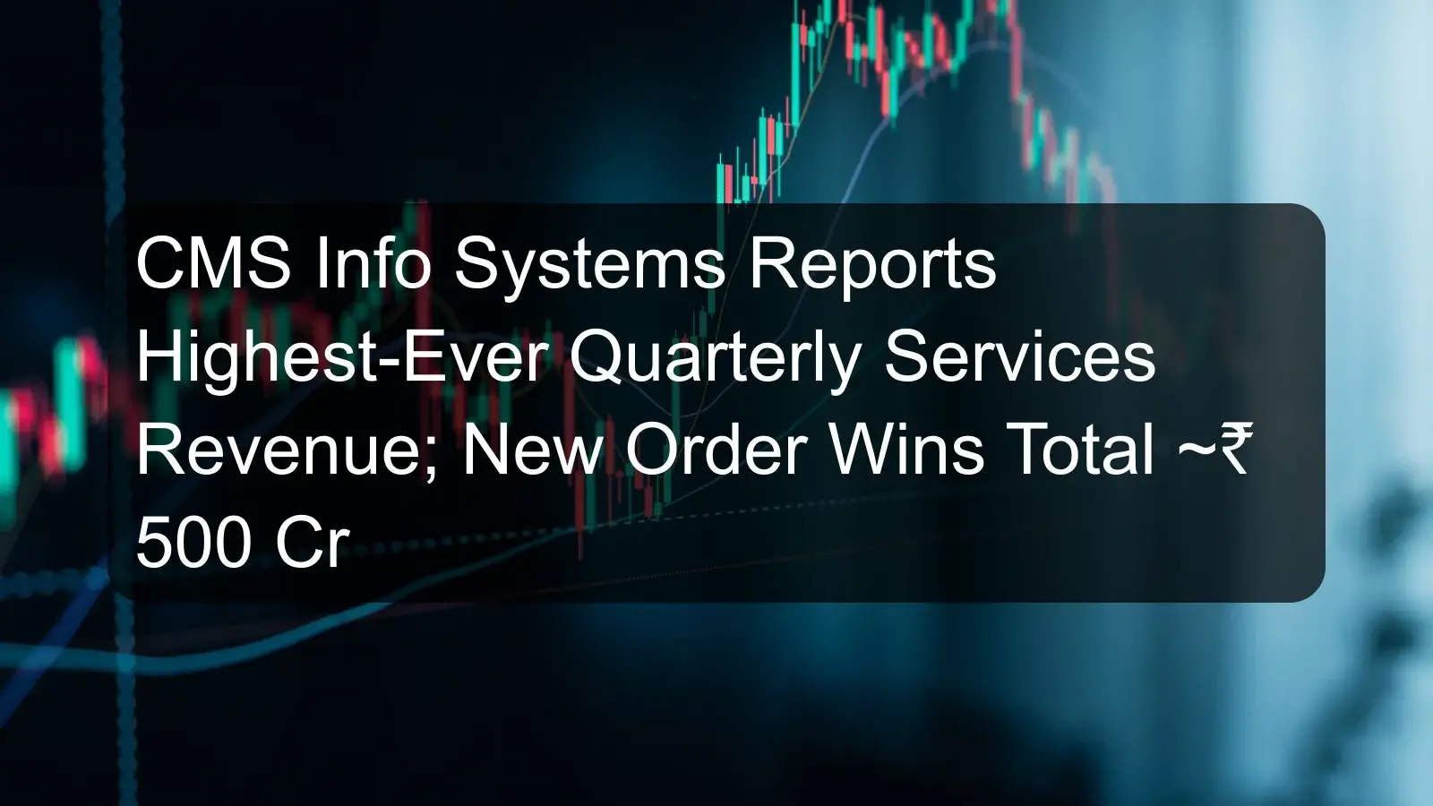 CMS Info Systems Reports Highest-Ever Quarterly Services Revenue; New Order Wins Total ~₹ 500 Cr CMS Info Systems Reports Highest-Ever Quarterly Services Revenue; New Order Wins Total ~₹ 500 Cr