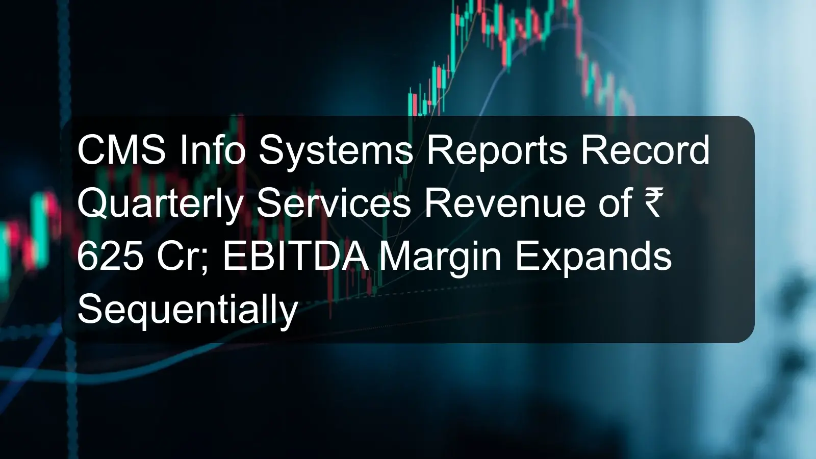 CMS Info Systems Reports Record Quarterly Services Revenue of ₹ 625 Cr; EBITDA Margin Expands Sequentially CMS Info Systems Reports Record Quarterly Services Revenue of ₹ 625 Cr; EBITDA Margin Expands Sequentially