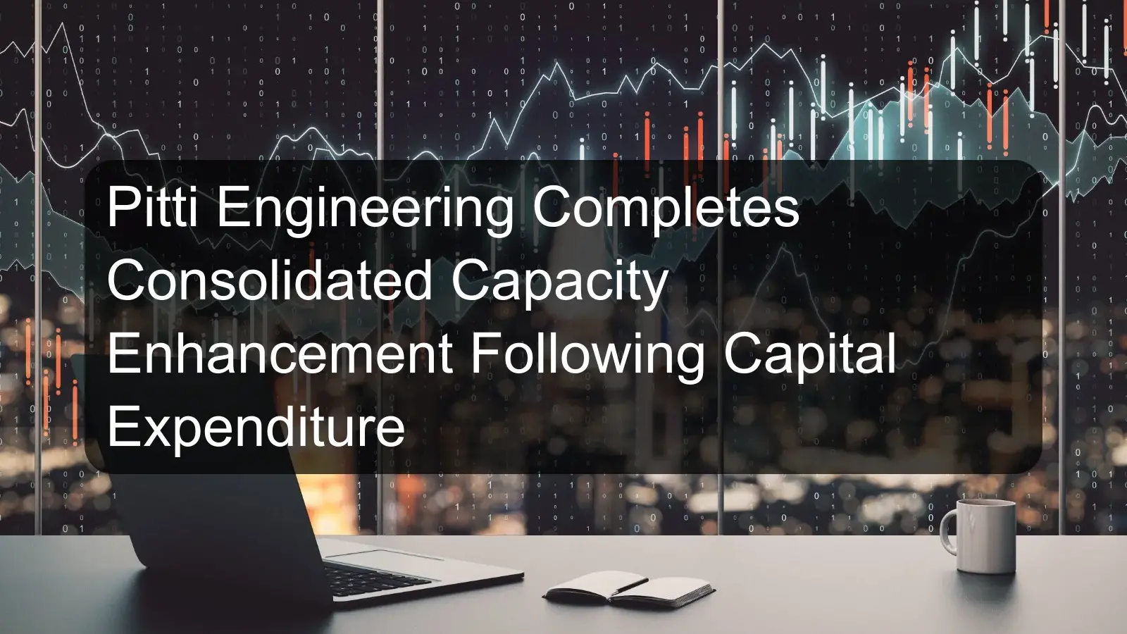 Pitti Engineering Completes Consolidated Capacity Enhancement Following Capital Expenditure