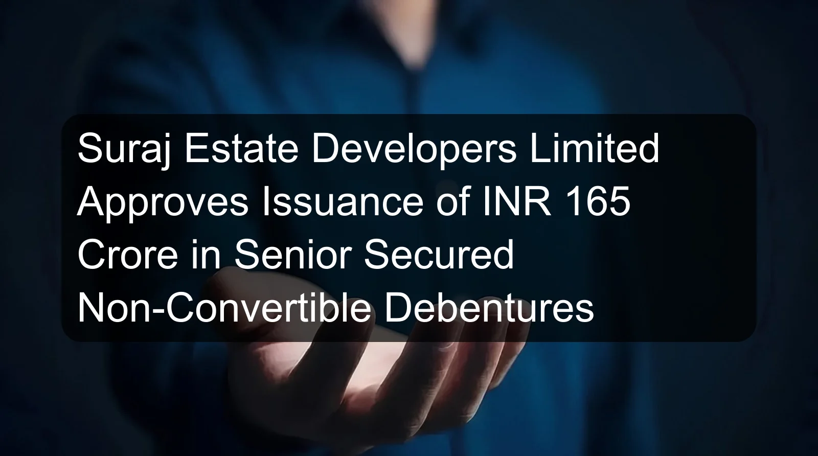 Suraj Estate Developers Limited Approves Issuance of INR 165 Crore in Senior Secured Non-Convertible Debentures