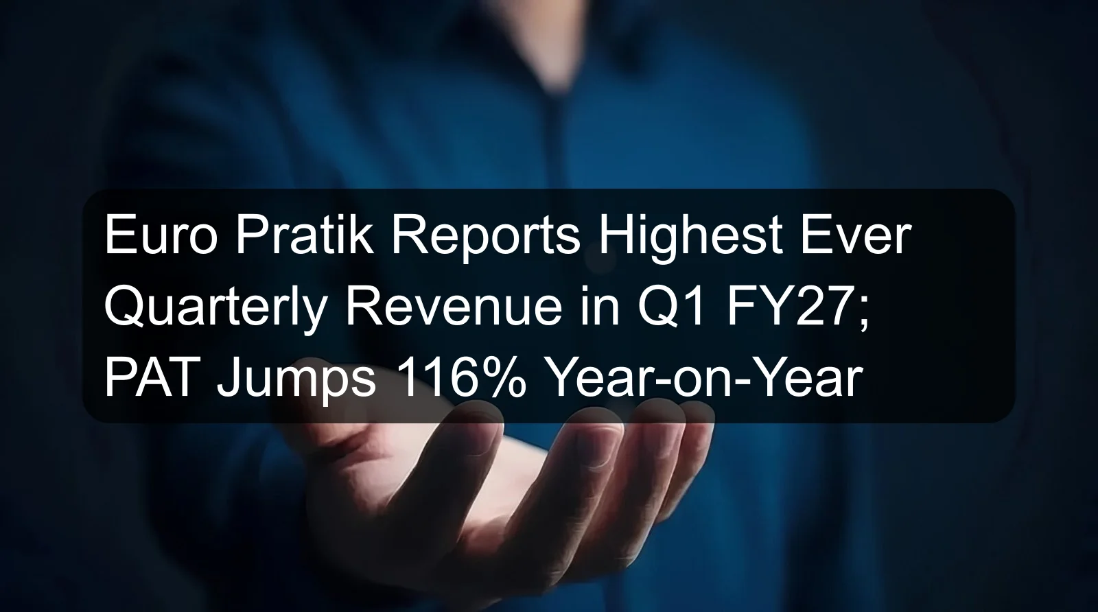 Euro Pratik Reports Highest Ever Quarterly Revenue in Q1 FY27; PAT Jumps 116% Year-on-Year Euro Pratik Reports Highest Ever Quarterly Revenue in Q1 FY27; PAT Jumps 116% Year-on-Year
