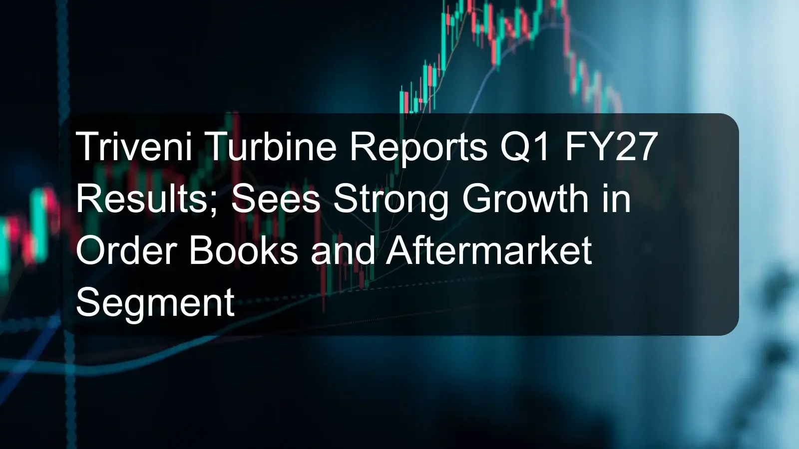 Triveni Turbine Reports Q1 FY27 Results; Sees Strong Growth in Order Books and Aftermarket Segment