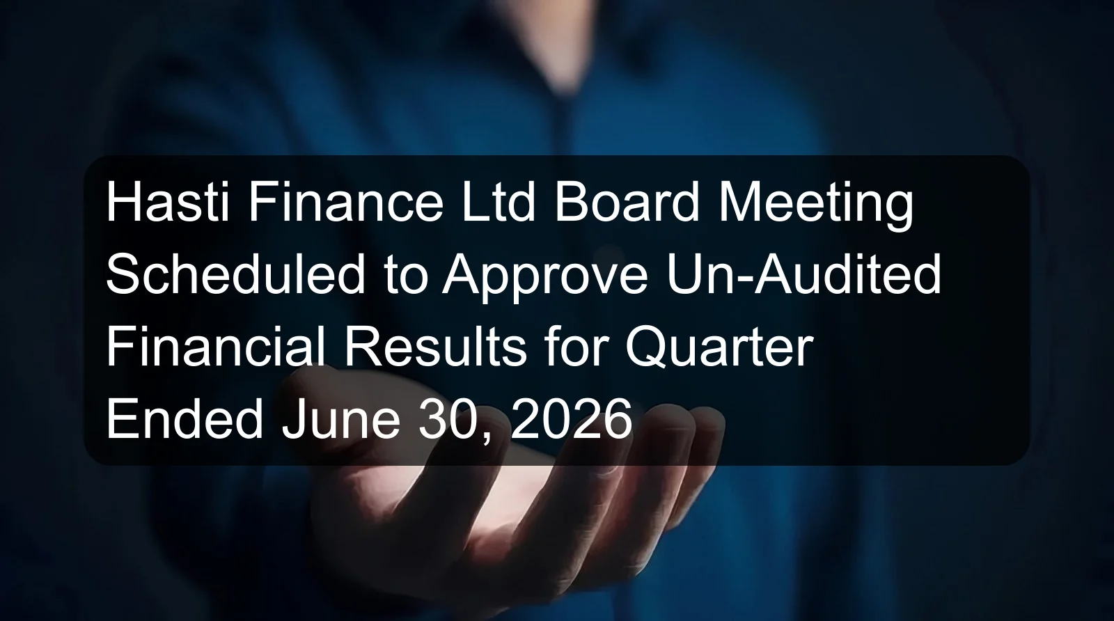 Hasti Finance Ltd Board Meeting Scheduled to Approve Un-Audited Financial Results for Quarter Ended June 30, 2026 Hasti Finance Ltd Board Meeting Scheduled to Approve Un-Audited Financial Results for Quarter Ended June 30, 2026
