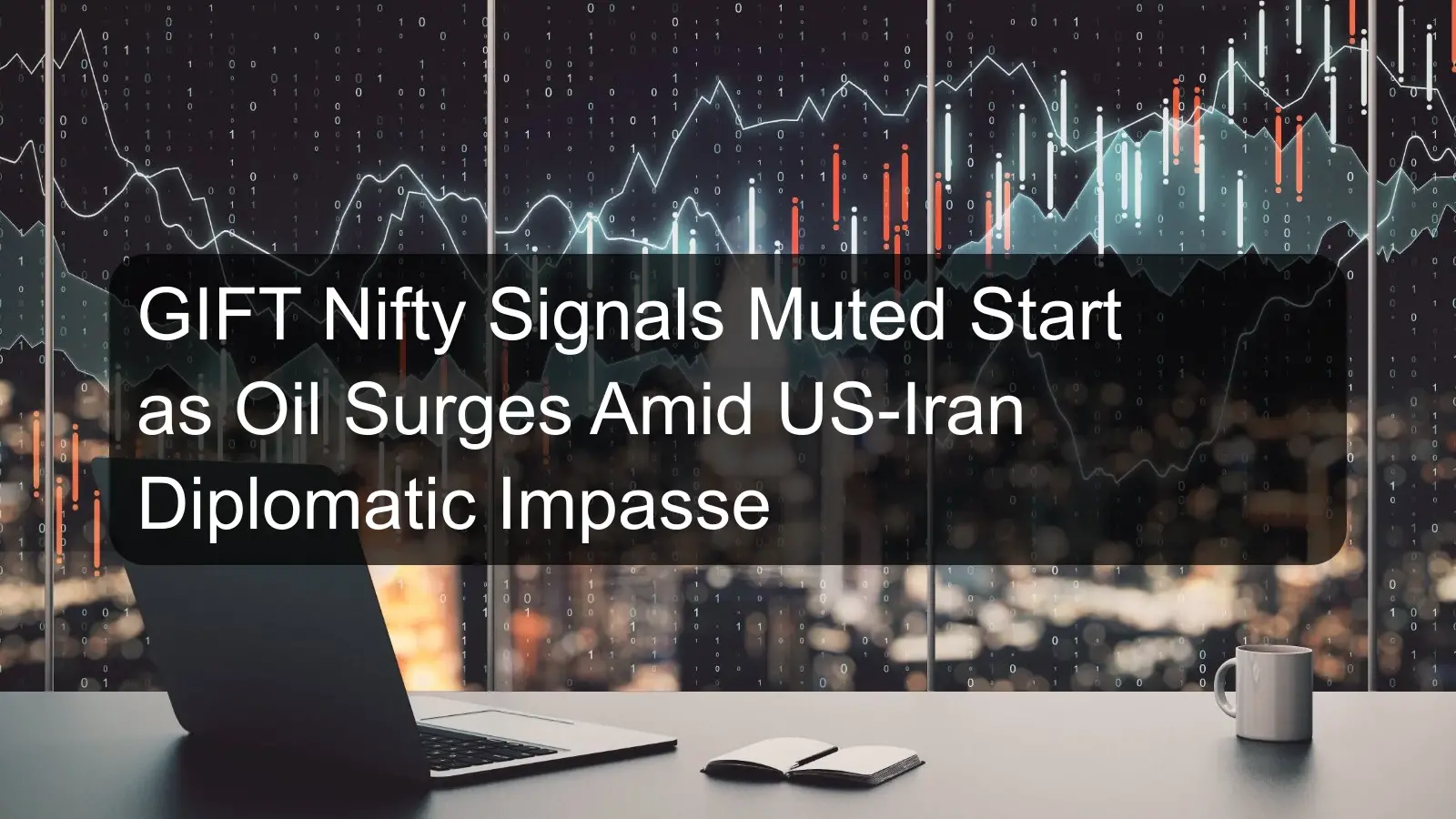 GIFT Nifty Signals Muted Start as Oil Surges Amid US-Iran Diplomatic Impasse GIFT Nifty Signals Muted Start as Oil Surges Amid US-Iran Diplomatic Impasse