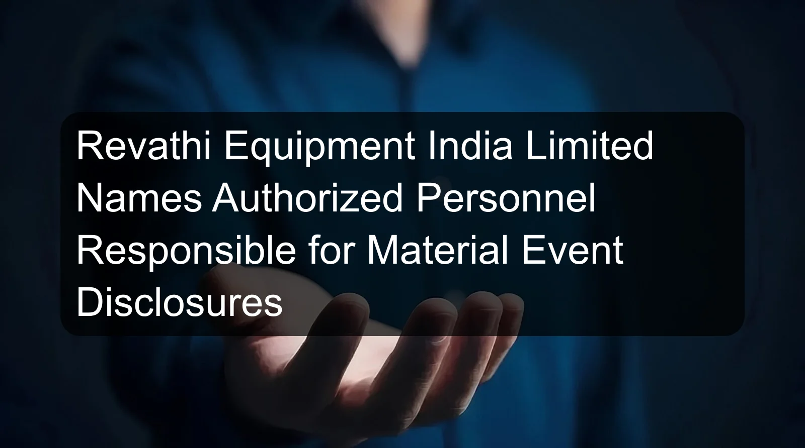 Revathi Equipment India Limited Names Authorized Personnel Responsible for Material Event Disclosures Revathi Equipment India Limited Names Authorized Personnel Responsible for Material Event Disclosures
