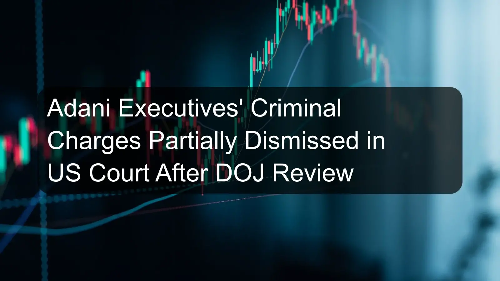 Adani Executives' Criminal Charges Partially Dismissed in US Court After DOJ Review