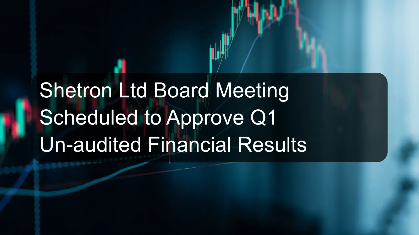 Shetron Ltd Board Meeting Scheduled to Approve Q1 Un-audited Financial Results Shetron Ltd Board Meeting Scheduled to Approve Q1 Un-audited Financial Results