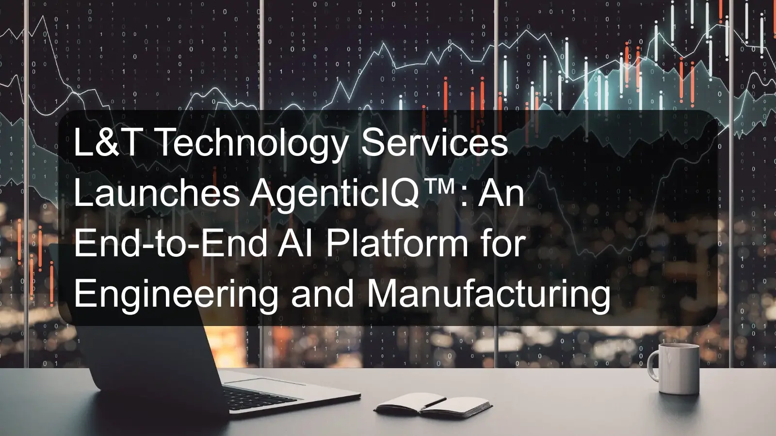 L&T Technology Services Launches AgenticIQ™: An End-to-End AI Platform for Engineering and Manufacturing