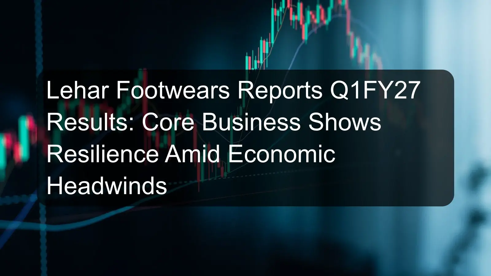 Lehar Footwears Reports Q1FY27 Results: Core Business Shows Resilience Amid Economic Headwinds