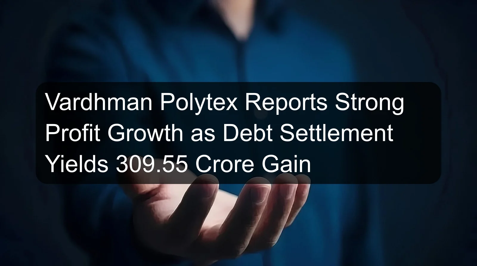Vardhman Polytex Reports Strong Profit Growth as Debt Settlement Yields 309.55 Crore Gain