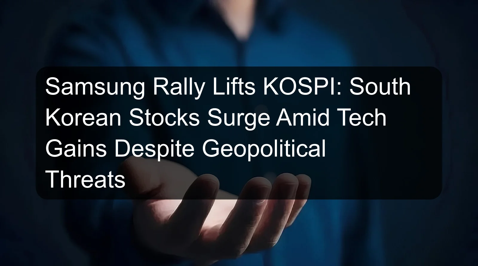Samsung Rally Lifts KOSPI: South Korean Stocks Surge Amid Tech Gains Despite Geopolitical Threats Samsung Rally Lifts KOSPI: South Korean Stocks Surge Amid Tech Gains Despite Geopolitical Threats