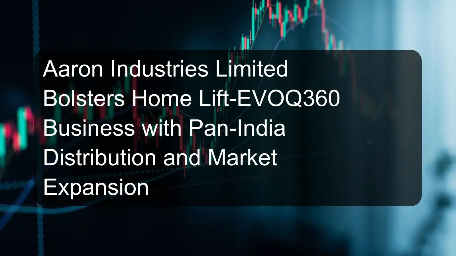 Aaron Industries Limited Bolsters Home Lift-EVOQ360 Business with Pan-India Distribution and Market Expansion Aaron Industries Limited Bolsters Home Lift-EVOQ360 Business with Pan-India Distribution and Market Expansion
