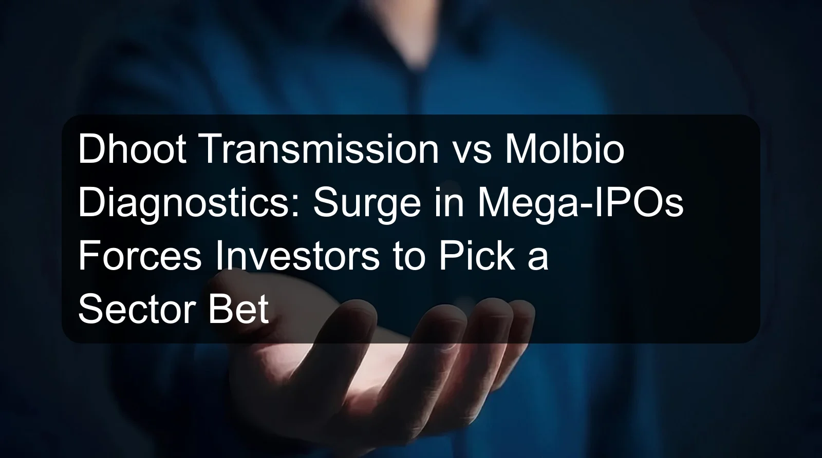 Dhoot Transmission vs Molbio Diagnostics: Surge in Mega-IPOs Forces Investors to Pick a Sector Bet