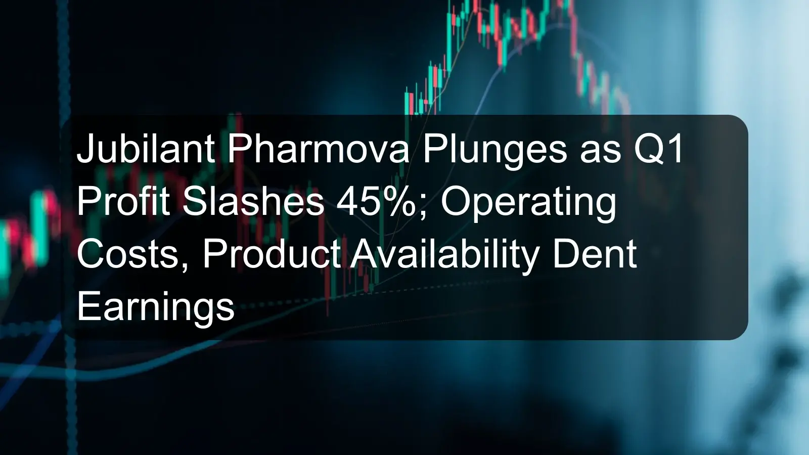 Jubilant Pharmova Plunges as Q1 Profit Slashes 45%; Operating Costs, Product Availability Dent Earnings Jubilant Pharmova Plunges as Q1 Profit Slashes 45%; Operating Costs, Product Availability Dent Earnings