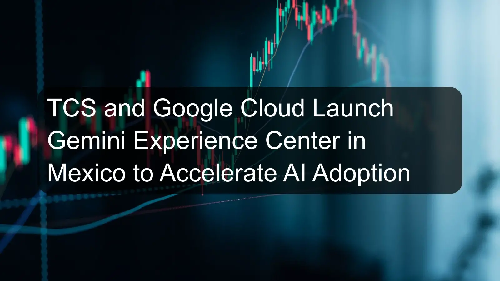 TCS and Google Cloud Launch Gemini Experience Center in Mexico to Accelerate AI Adoption
