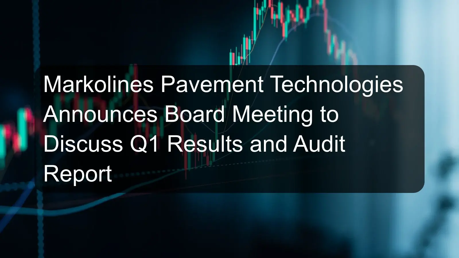 Markolines Pavement Technologies Announces Board Meeting to Discuss Q1 Results and Audit Report
