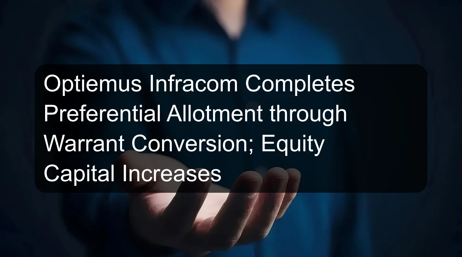 Optiemus Infracom Completes Preferential Allotment through Warrant Conversion; Equity Capital Increases Optiemus Infracom Completes Preferential Allotment through Warrant Conversion; Equity Capital Increases