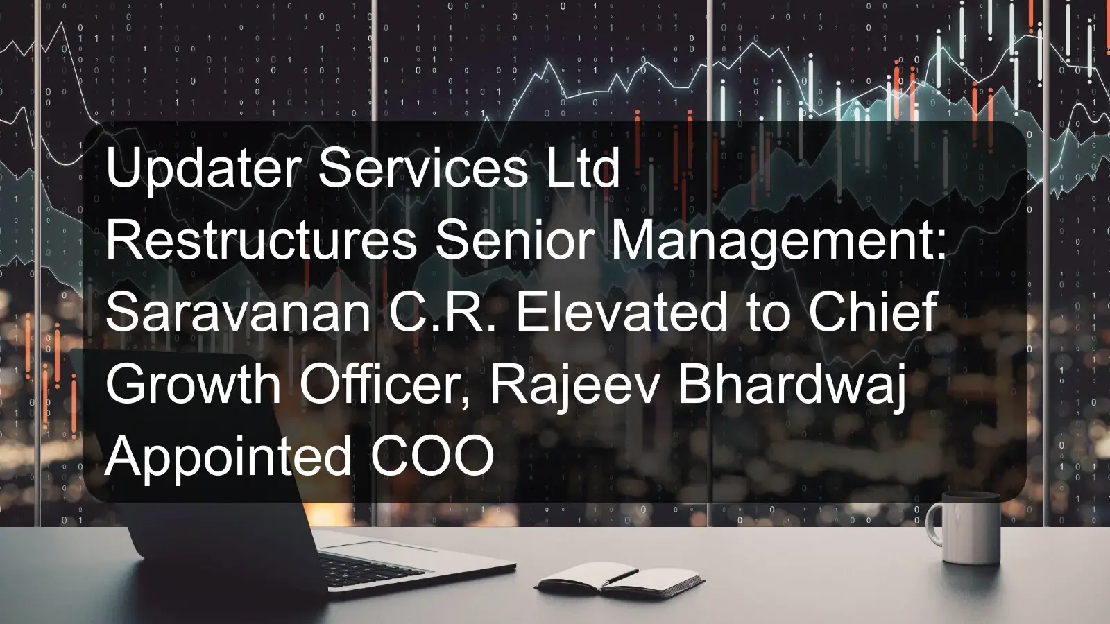 Updater Services Ltd Restructures Senior Management: Saravanan C.R. Elevated to Chief Growth Officer, Rajeev Bhardwaj Appointed COO Updater Services Ltd Restructures Senior Management: Saravanan C.R. Elevated to Chief Growth Officer, Rajeev Bhardwaj Appointed COO