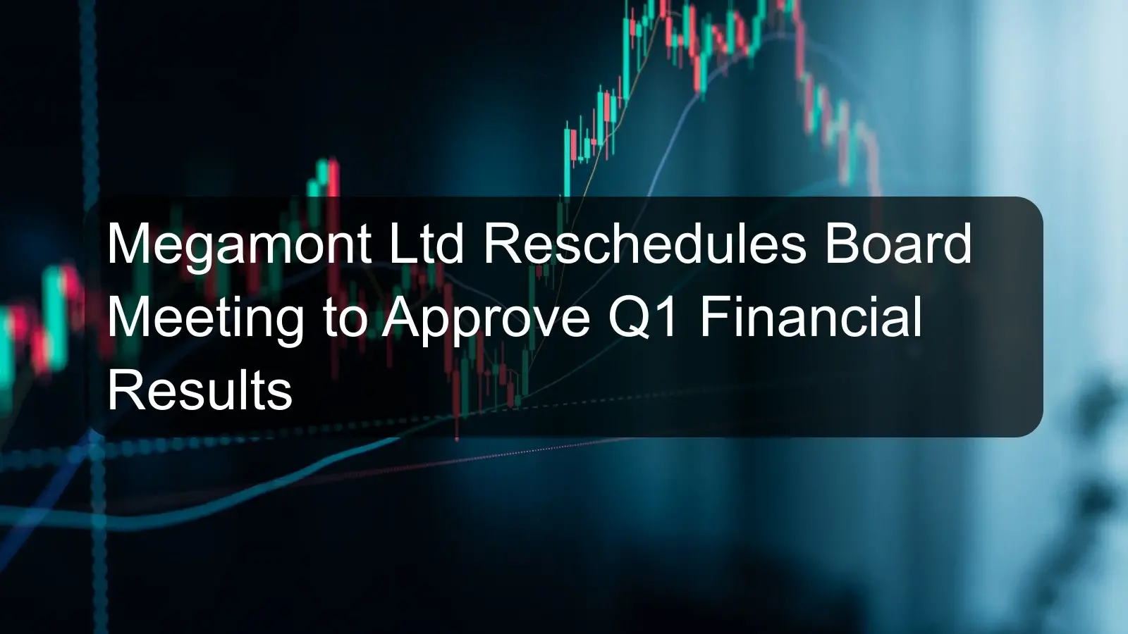 Megamont Ltd Reschedules Board Meeting to Approve Q1 Financial Results Megamont Ltd Reschedules Board Meeting to Approve Q1 Financial Results