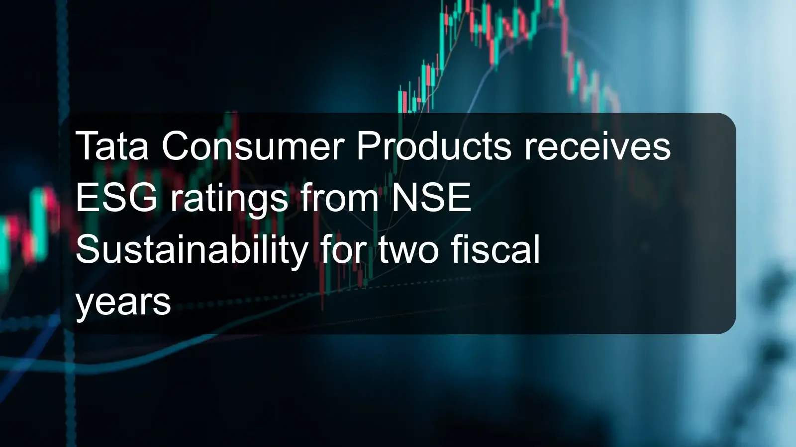 Tata Consumer Products receives ESG ratings from NSE Sustainability for two fiscal years