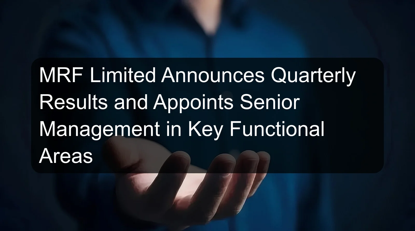 MRF Limited Announces Quarterly Results and Appoints Senior Management in Key Functional Areas MRF Limited Announces Quarterly Results and Appoints Senior Management in Key Functional Areas