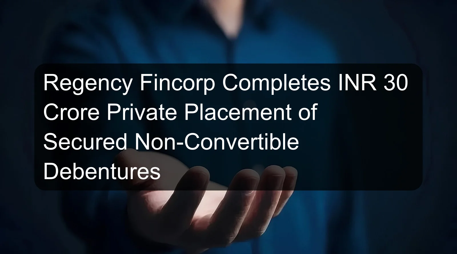 Regency Fincorp Completes INR 30 Crore Private Placement of Secured Non-Convertible Debentures