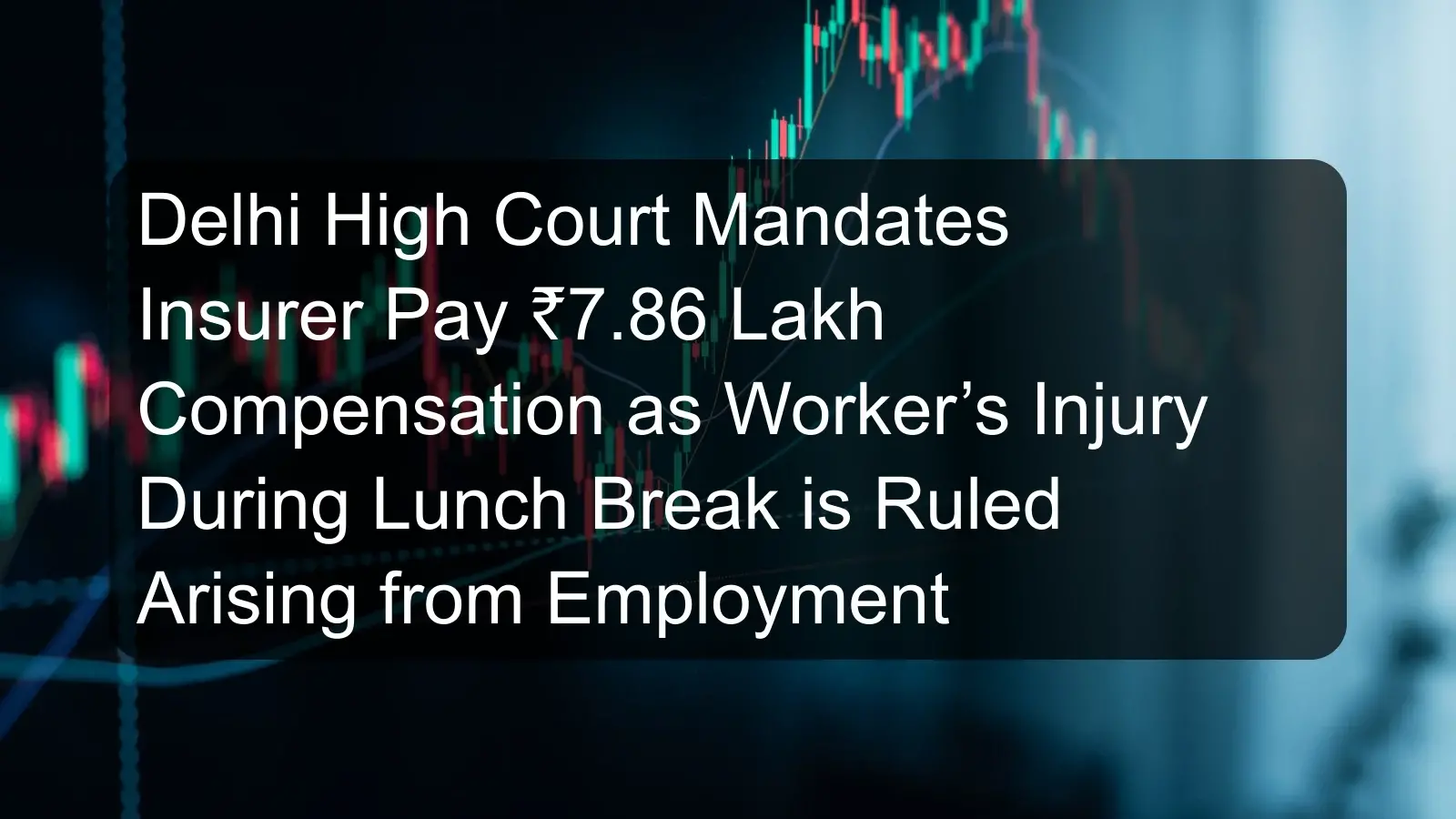 Delhi High Court Mandates Insurer Pay ₹7.86 Lakh Compensation as Worker’s Injury During Lunch Break is Ruled Arising from Employment