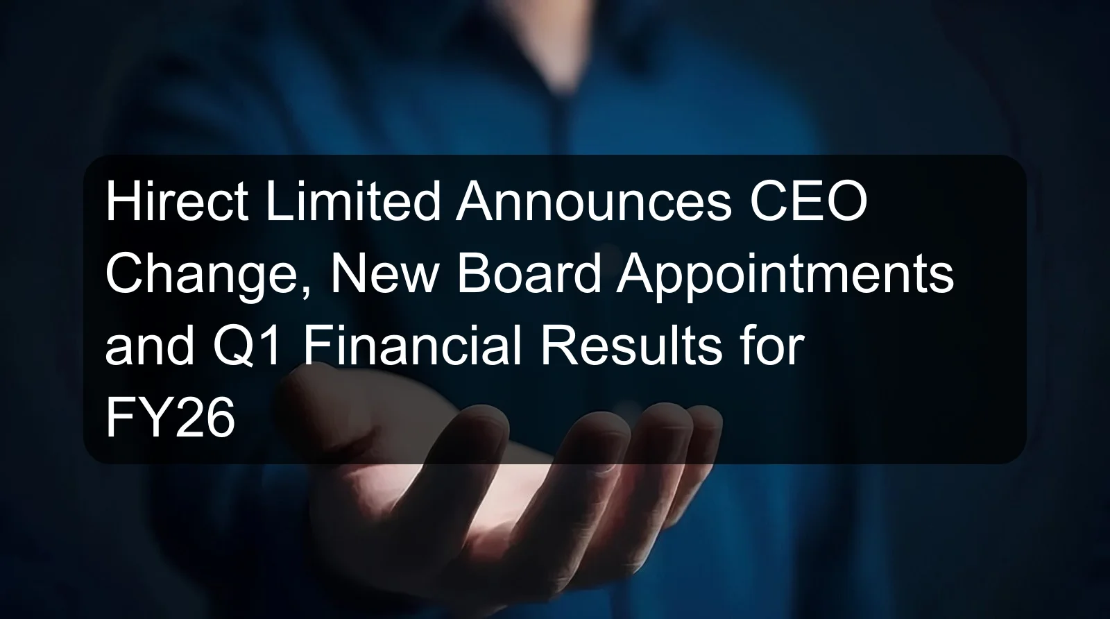 Hirect Limited Announces CEO Change, New Board Appointments and Q1 Financial Results for FY26 Hirect Limited Announces CEO Change, New Board Appointments and Q1 Financial Results for FY26