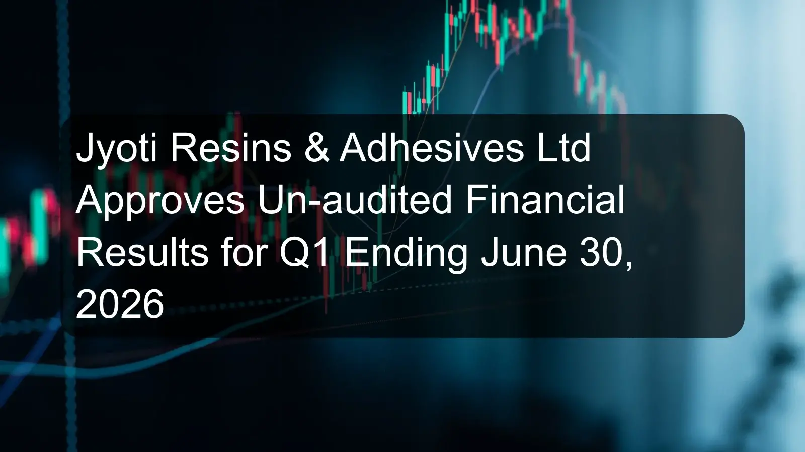 Jyoti Resins & Adhesives Ltd Approves Un-audited Financial Results for Q1 Ending June 30, 2026 Jyoti Resins & Adhesives Ltd Approves Un-audited Financial Results for Q1 Ending June 30, 2026