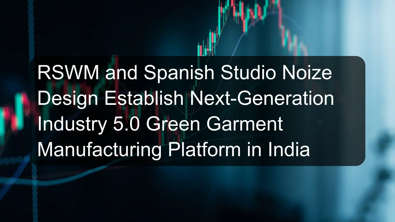 RSWM and Spanish Studio Noize Design Establish Next-Generation Industry 5.0 Green Garment Manufacturing Platform in India RSWM and Spanish Studio Noize Design Establish Next-Generation Industry 5.0 Green Garment Manufacturing Platform in India