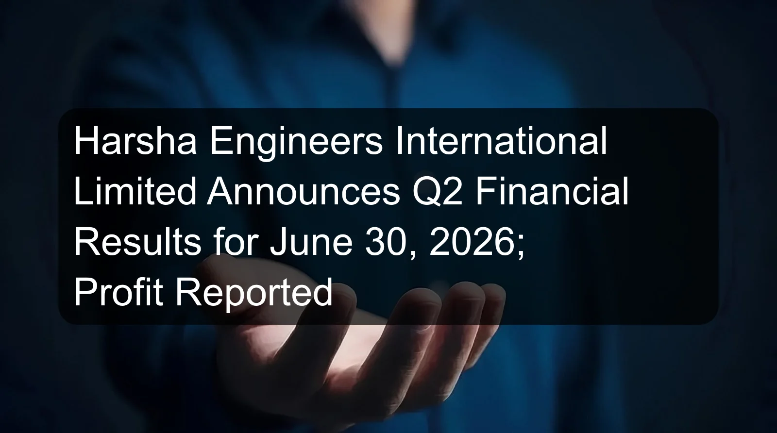 Harsha Engineers International Limited Announces Q2 Financial Results for June 30, 2026; Profit Reported Harsha Engineers International Limited Announces Q2 Financial Results for June 30, 2026; Profit Reported